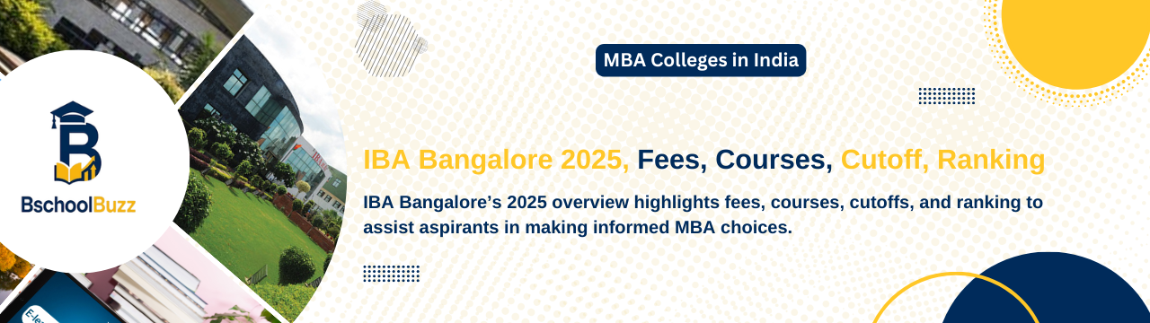 IBA Bangalore 2025: Admission, Fees, Courses, Cutoff, Ranking & Placements